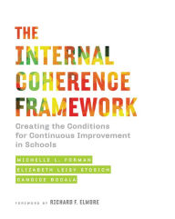 Title: The Internal Coherence Framework: Creating the Conditions for Continuous Improvement in Schools, Author: Michelle L. Forman