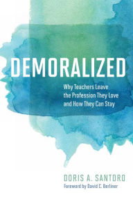 Title: Demoralized: Why Teachers Leave the Profession They Love and How They Can Stay, Author: Doris A. Santoro