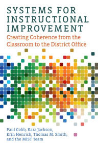 Title: Systems for Instructional Improvement: Creating Coherence from the Classroom to the District Office, Author: Paul Cobb