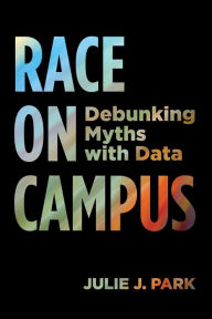 Title: Race on Campus: Debunking Myths with Data, Author: Julie J. Park