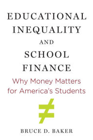 Title: Educational Inequality and School Finance: Why Money Matters for America's Students, Author: Bruce D. Baker