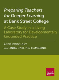 Title: Preparing Teachers for Deeper Learning at Bank Street College: A Case Study in a Living Laboratory for Developmentally Grounded Practice, Author: Anne Podolsky