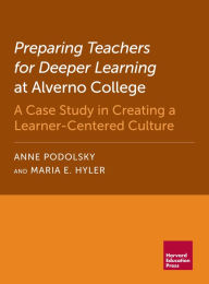 Title: Preparing Teachers for Deeper Learning at Alverno College: A Case Study in Creating a Learner-Centered Culture, Author: Anne Podolsky