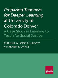 Title: Preparing Teachers for Deeper Learning at University of Colorado Denver: A Case Study in Learning to Teach for Social Justice, Author: Channa M. Cook-Harvey