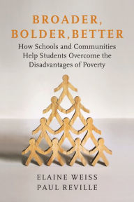 Title: Broader, Bolder, Better: How Schools and Communities Help Students Overcome the Disadvantages of Poverty, Author: Elaine Weiss