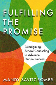Title: Fulfilling the Promise: Reimagining School Counseling to Advance Student Success, Author: Mandy Savitz-Romer