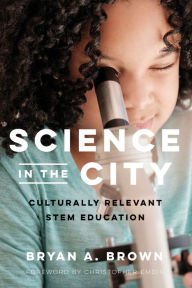 Title: Science in the City: Culturally Relevant STEM Education, Author: Bryan A. Brown