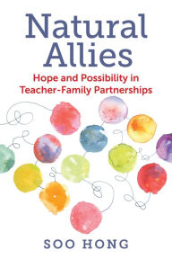 Title: Natural Allies: Hope and Possibility in Teacher-Family Partnerships, Author: Soo Hong