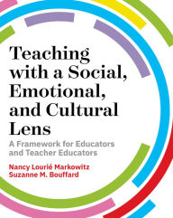 Title: Teaching with a Social, Emotional, and Cultural Lens: A Framework for Educators and Teacher Educators, Author: Nancy Lourié Markowitz