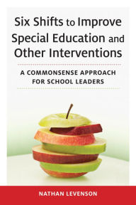 Free epubs books to download Six Shifts to Improve Special Education and Other Interventions: A Commonsense Approach for School Leaders DJVU ePub 9781682534793 by Nathan Levenson