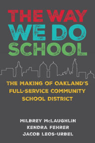 Free new ebook downloads The Way We Do School: The Making of Oakland's Full-Service Community School District in English by Milbrey W. McLaughlin, Kendra Fehrer, Jacob Leos-Urbel