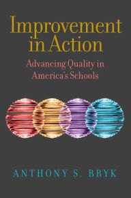 Title: Improvement in Action: Advancing Quality in America's Schools, Author: Anthony  S. Bryk