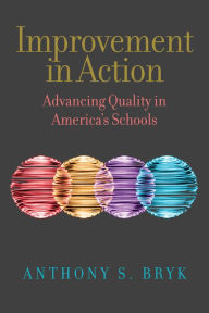 Title: Improvement in Action: Advancing Quality in America's Schools, Author: Anthony  S. Bryk