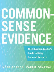 Title: Common-Sense Evidence: The Education Leader's Guide to Using Data and Research, Author: Nora Gordon