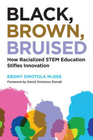 Title: Black, Brown, Bruised: How Racialized STEM Education Stifles Innovation, Author: Ebony Omotola McGee