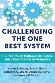 Title: Challenging the One Best System: The Portfolio Management Model and Urban School Governance, Author: Katrina E. Bulkley