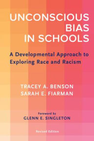 Title: Unconscious Bias in Schools: A Developmental Approach to Exploring Race and Racism, Revised Edition, Author: Tracey A. Benson