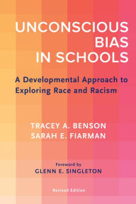 Title: Unconscious Bias in Schools: A Developmental Approach to Exploring Race and Racism, Revised Edition, Author: Tracey A. Benson