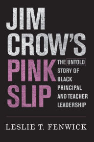 Title: Jim Crow's Pink Slip: The Untold Story of Black Principal and Teacher Leadership, Author: Leslie T. Fenwick