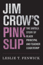 Jim Crow's Pink Slip: The Untold Story of Black Principal and Teacher Leadership