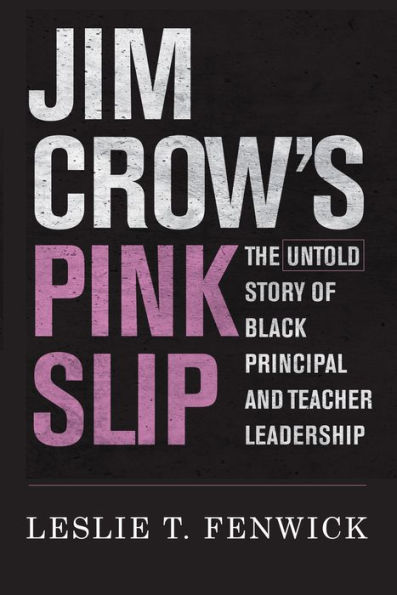 Jim Crow's Pink Slip: The Untold Story of Black Principal and Teacher Leadership