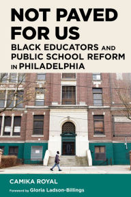 Free epub ebooks download Not Paved for Us: Black Educators and Public School Reform in Philadelphia in English  9781682537350