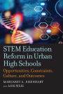 STEM Education Reform in Urban High Schools: Opportunities, Constraints, Culture, and Outcomes