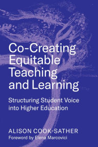 Title: Co-Creating Equitable Teaching and Learning: Structuring Student Voice into Higher Education, Author: Alison Cook-Sather