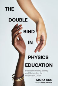 Title: The Double Bind in Physics Education: Intersectionality, Equity, and Belonging for Women of Color, Author: Maria Ong