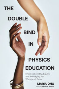 Title: The Double Bind in Physics Education: Intersectionality, Equity, and Belonging for Women of Color, Author: Maria Ong