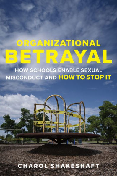 Organizational Betrayal: How Schools Enable Sexual Misconduct and to Stop It