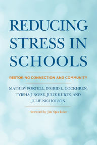 Title: Reducing Stress in Schools: Restoring Connection and Community, Author: Mathew Portell