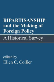 Title: BIPARTISANSHIP and the Making of Foreign Policy: A Historical Survey, Author: Ellen C Collier