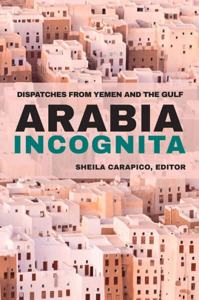 Arabia Incognita: Dispatches from Yemen and the Gulf