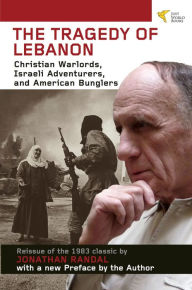 Title: Tragedy of Lebanon: Christian Warlords, Israeli Adventurers, and American Bunglers, Author: Jonathan Randal