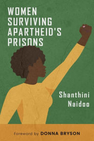 Title: Women Surviving Apartheid's Prisons, Author: Shanthini Naidoo