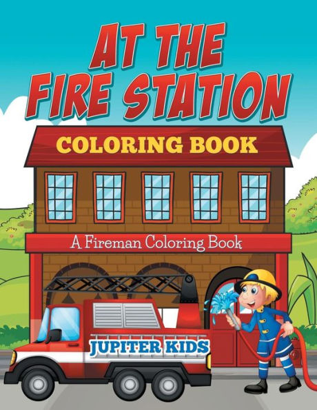 At The Fire Station Coloring Book: A Fireman Coloring Book