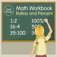 Title: Sixth Grade Math Workbook: Ratios and Percent, Author: Baby Professor