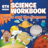 Title: 6th Grade Science Workbook: Space and the Cosmos, Author: Baby Professor