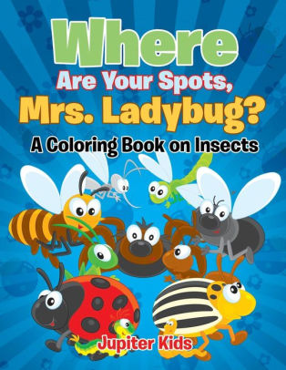 Download Where Are Your Spots Mrs Ladybug A Coloring Book On Insects By Jupiter Kids Paperback Barnes Noble