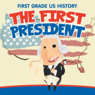 Title: First Grade US History: The First President, Author: Baby Professor