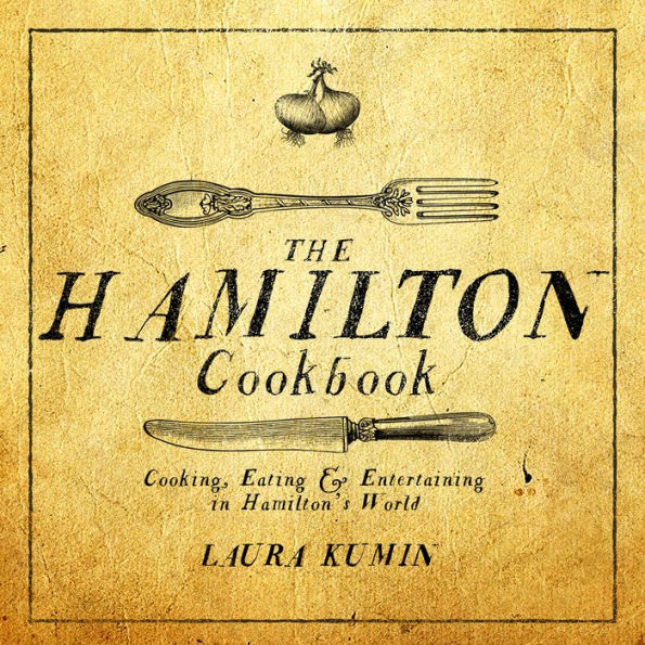 The Hamilton Cookbook: Cooking, Eating, and Entertaining in Hamilton's World