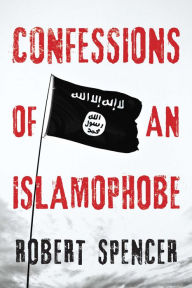 Title: Confessions of an Islamophobe, Author: Robert Spencer