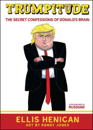 Title: Trumpitude: The Secret Confessions of Donald's Brain, Author: Ellis Henican