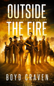 Title: Outside the Fire: An Economic Collapse Story, Author: Boyd Craven