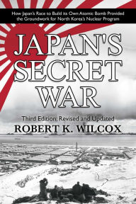 Ebooks free pdf download Japan's Secret War: How Japan's Race to Build its Own Atomic Bomb Provided the Groundwork for North Korea's Nuclear Program Third Edition: Revised and Updated by Robert K. Wilcox PDB PDF MOBI 9781682618967