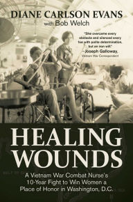 Free download electronic books in pdf Healing Wounds: A Vietnam War Combat Nurse's 10-Year Fight to Win Women a Place of Honor in Washington, D.C. 9781682619124 in English by Diane Carlson Evans, Bob Welch, Joseph Galloway