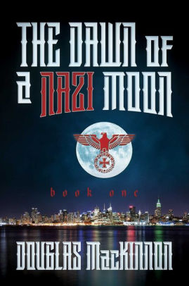 The Dawn Of A Nazi Moon Book One By Douglas Mackinnon Hardcover Barnes Noble