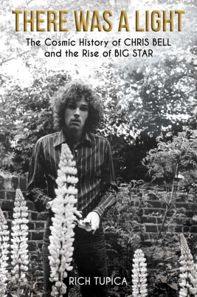 There Was A Light: the Cosmic History of Chris Bell and Rise Big Star