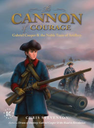 Title: The Cannon of Courage: Gabriel Cooper & the Noble Train of Artillery, Author: Chris Stevenson